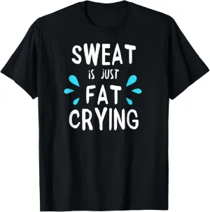 Sweat Is Just Fat Crying | Fitness & Funny Workout Gym T-Shirt