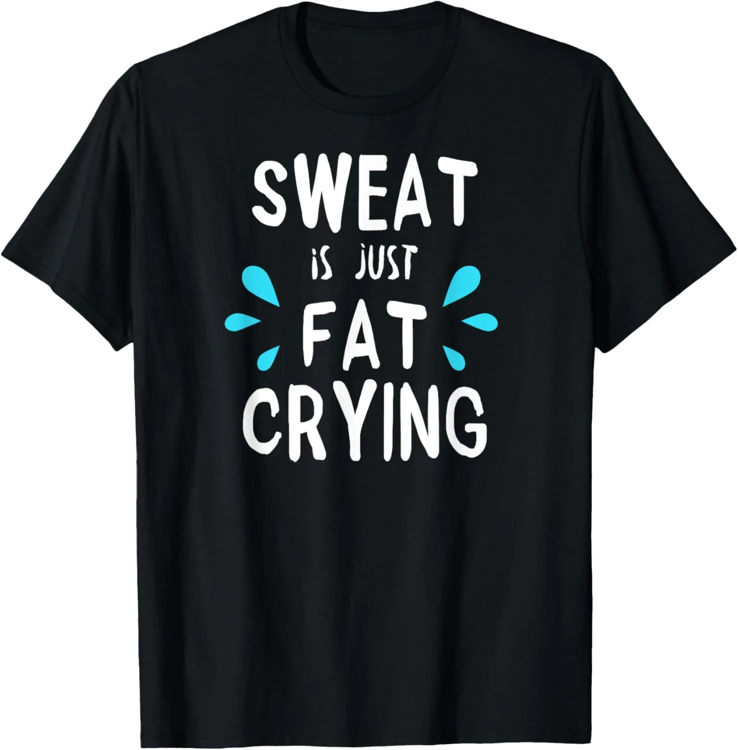 Sweat Is Just Fat Crying | Fitness & Funny Workout Gym T-Shirt